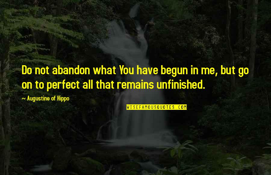 Not Perfect But Quotes By Augustine Of Hippo: Do not abandon what You have begun in