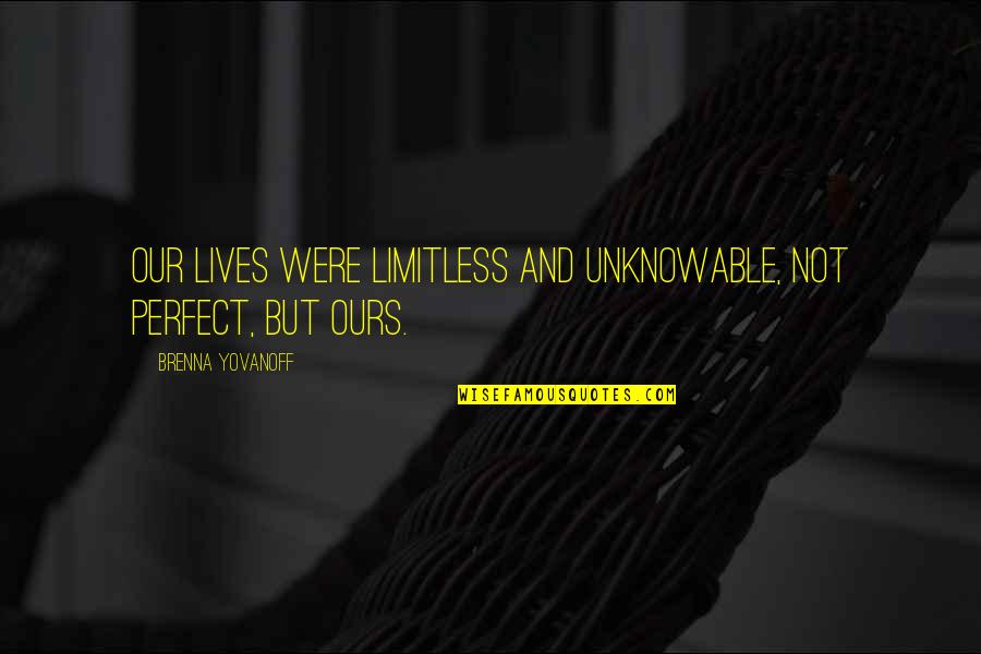 Not Perfect But Quotes By Brenna Yovanoff: Our lives were limitless and unknowable, not perfect,