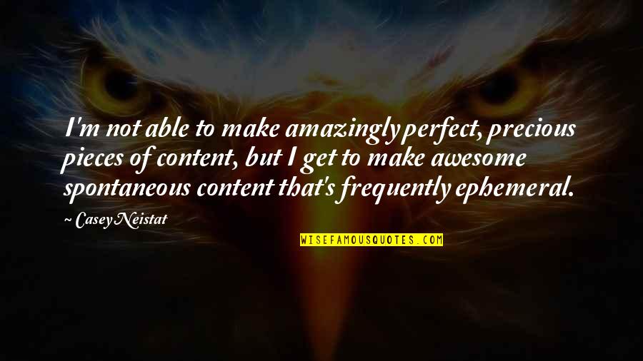 Not Perfect But Quotes By Casey Neistat: I'm not able to make amazingly perfect, precious