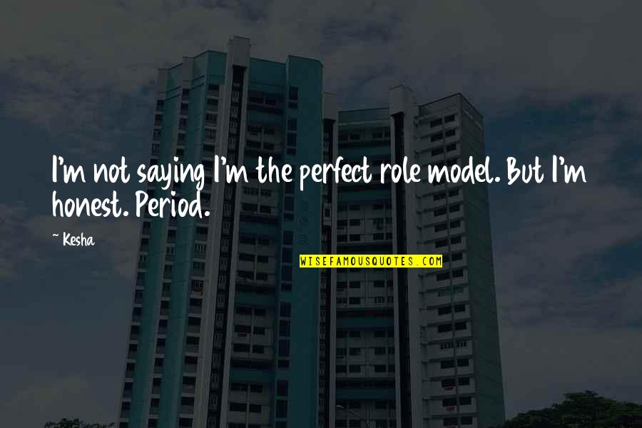 Not Perfect But Quotes By Kesha: I'm not saying I'm the perfect role model.