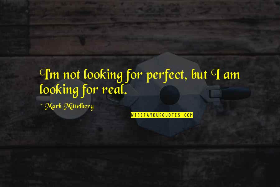 Not Perfect But Quotes By Mark Mittelberg: I'm not looking for perfect, but I am