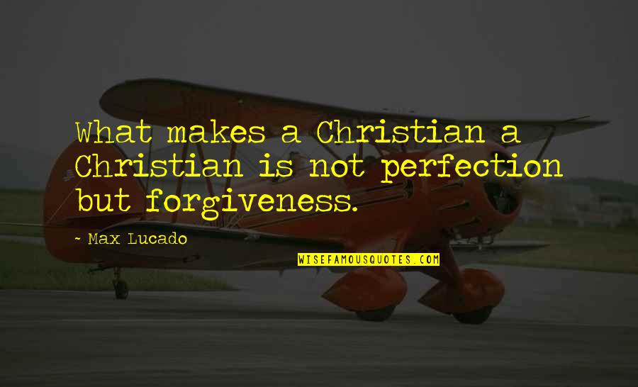 Not Perfect But Quotes By Max Lucado: What makes a Christian a Christian is not