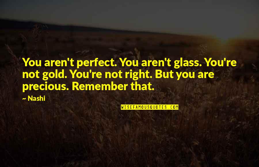 Not Perfect But Quotes By Nashi: You aren't perfect. You aren't glass. You're not