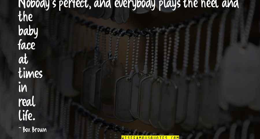 Not Perfect But Real Quotes By Box Brown: Nobody's perfect, and everybody plays the heel and