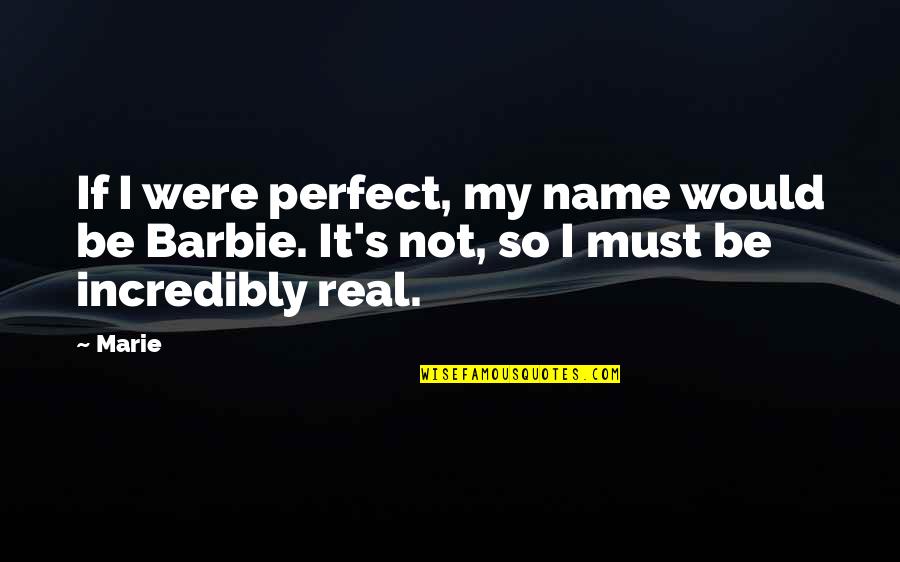 Not Perfect But Real Quotes By Marie: If I were perfect, my name would be