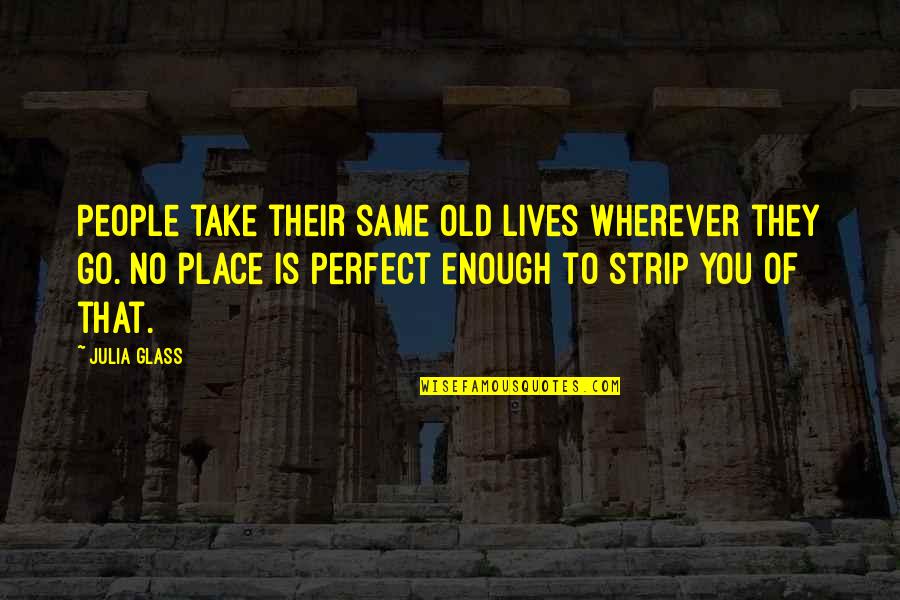 Not Perfect Enough For You Quotes By Julia Glass: People take their same old lives wherever they