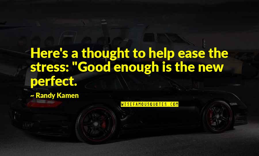 Not Perfect Enough For You Quotes By Randy Kamen: Here's a thought to help ease the stress: