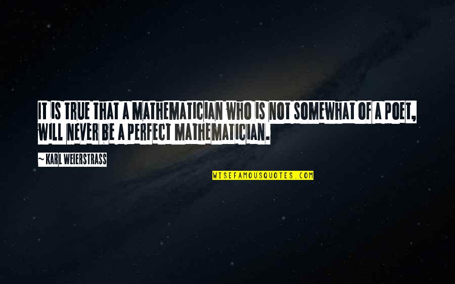 Not Perfect Father Quotes By Karl Weierstrass: It is true that a mathematician who is