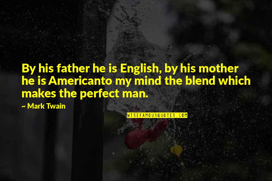 Not Perfect Father Quotes By Mark Twain: By his father he is English, by his Not Perfect Father Quotes By Mark Twain: By his father he is English, by his