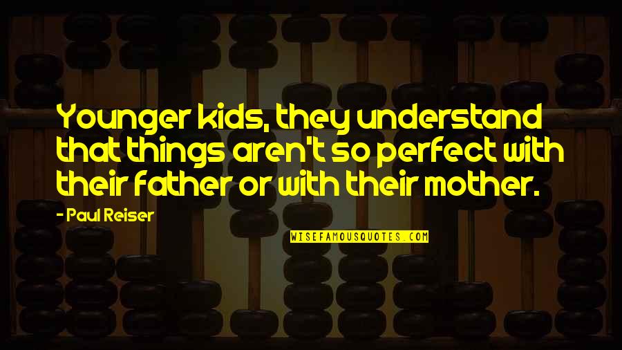 Not Perfect Father Quotes By Paul Reiser: Younger kids, they understand that things aren't so