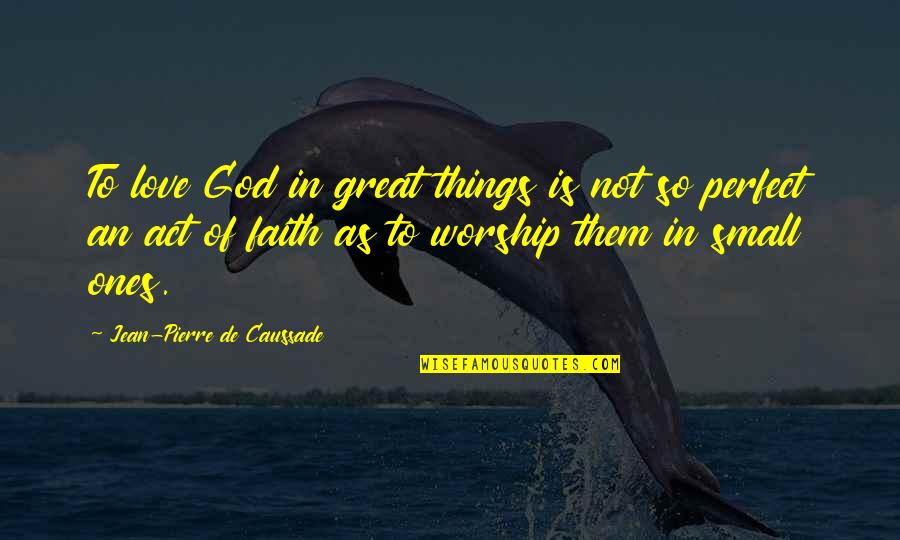 Not Perfect In Love Quotes By Jean-Pierre De Caussade: To love God in great things is not