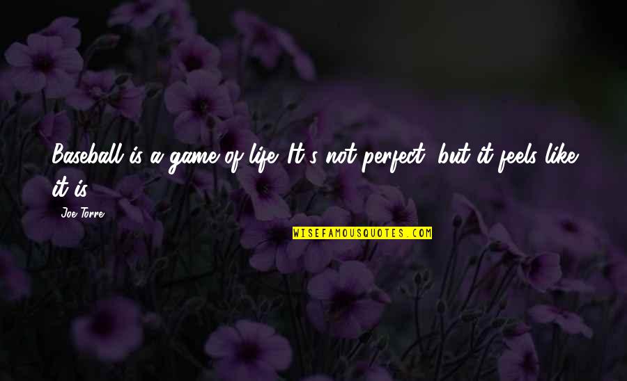 Not Perfect Life Quotes By Joe Torre: Baseball is a game of life. It's not