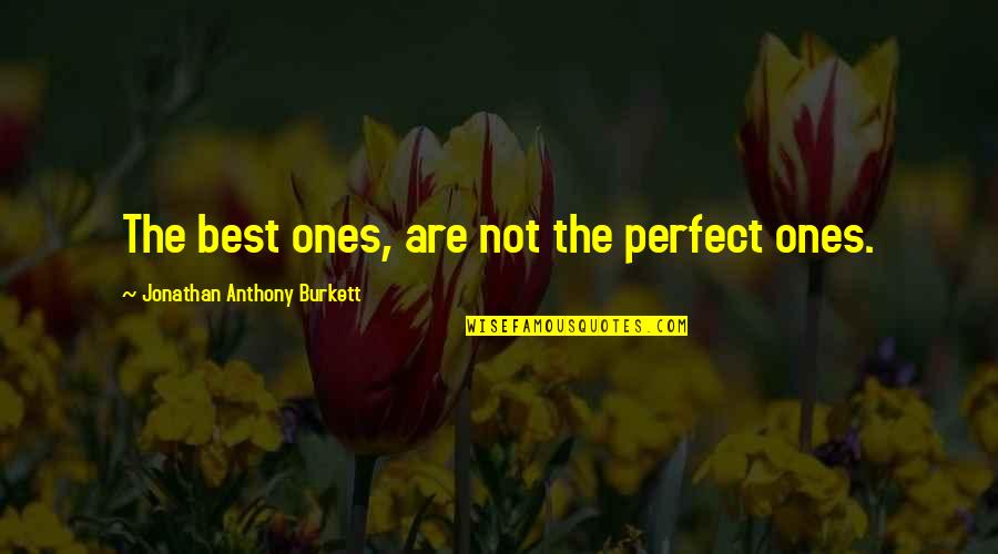 Not Perfect Life Quotes By Jonathan Anthony Burkett: The best ones, are not the perfect ones.
