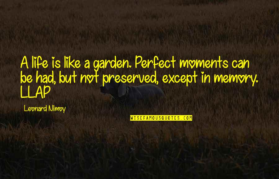 Not Perfect Life Quotes By Leonard Nimoy: A life is like a garden. Perfect moments Not Perfect Life Quotes By Leonard Nimoy: A life is like a garden. Perfect moments