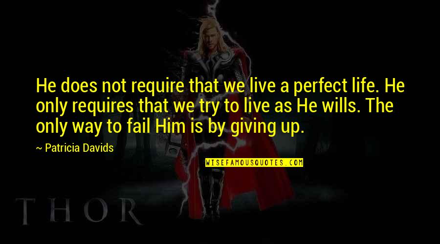 Not Perfect Life Quotes By Patricia Davids: He does not require that we live a Not Perfect Life Quotes By Patricia Davids: He does not require that we live a