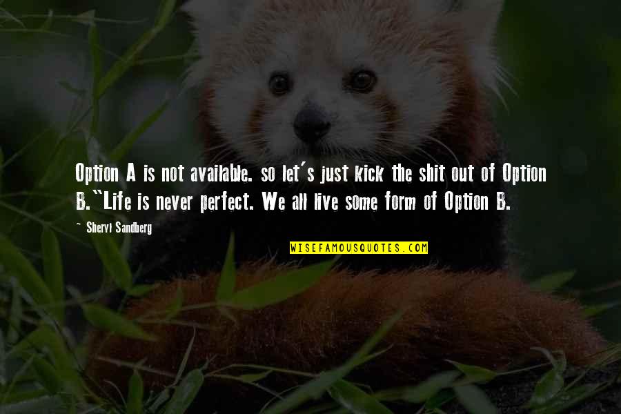 Not Perfect Life Quotes By Sheryl Sandberg: Option A is not available. so let's just Not Perfect Life Quotes By Sheryl Sandberg: Option A is not available. so let's just