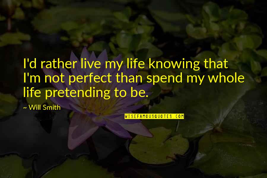Not Perfect Life Quotes By Will Smith: I'd rather live my life knowing that I'm