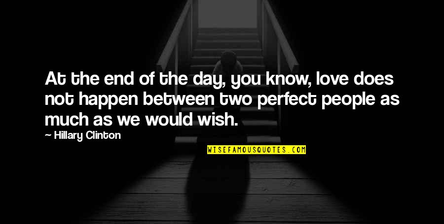 Not Perfect Love Quotes By Hillary Clinton: At the end of the day, you know,