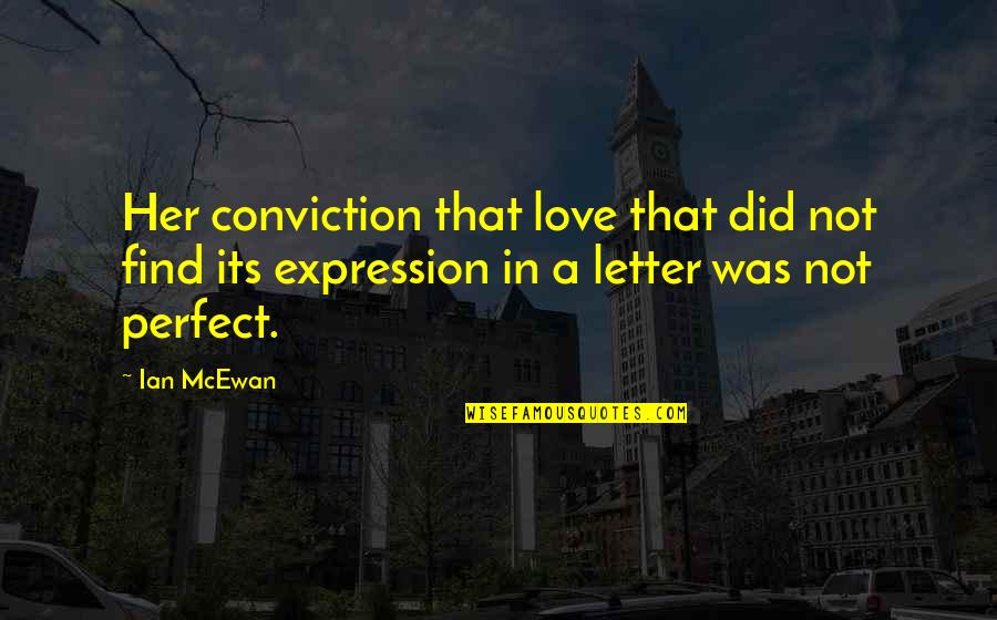 Not Perfect Love Quotes By Ian McEwan: Her conviction that love that did not find