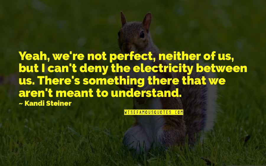 Not Perfect Love Quotes By Kandi Steiner: Yeah, we're not perfect, neither of us, but