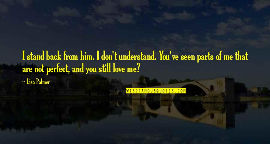 Not Perfect Love Quotes By Liza Palmer: I stand back from him. I don't understand.