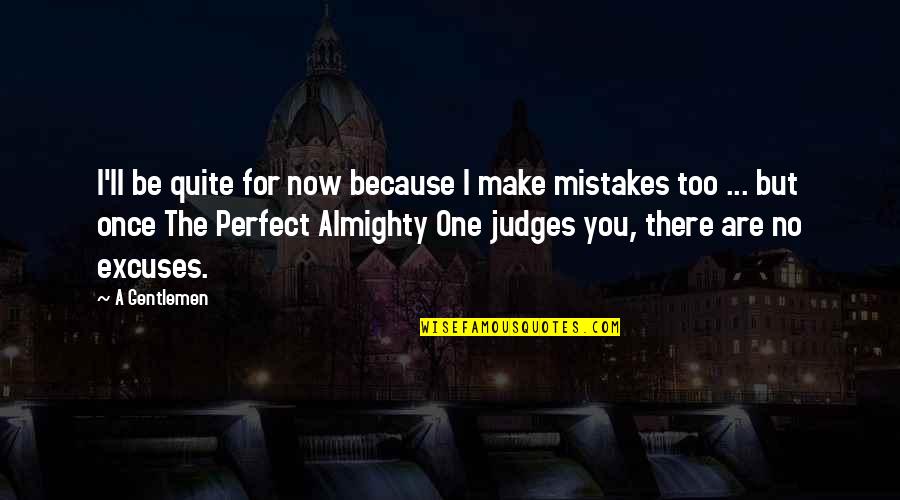 Not Perfect Make Mistakes Quotes By A Gentlemen: I'll be quite for now because I make