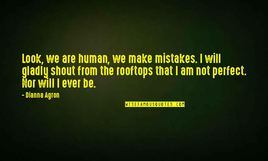 Not Perfect Make Mistakes Quotes By Dianna Agron: Look, we are human, we make mistakes. I