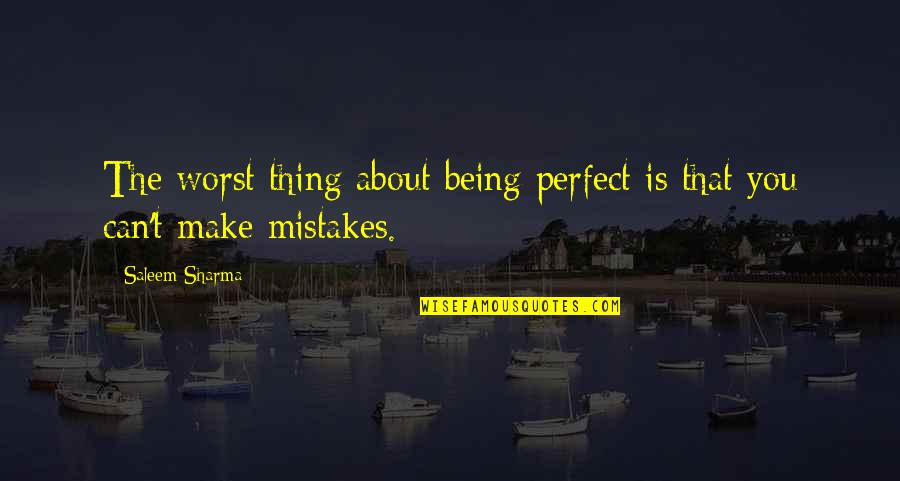 Not Perfect Make Mistakes Quotes By Saleem Sharma: The worst thing about being perfect is that