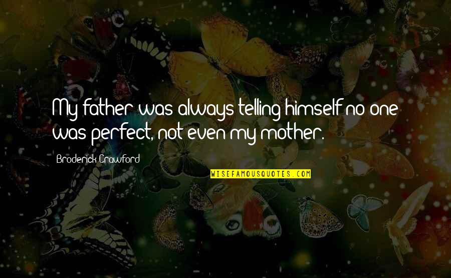 Not Perfect Mother Quotes By Broderick Crawford: My father was always telling himself no one