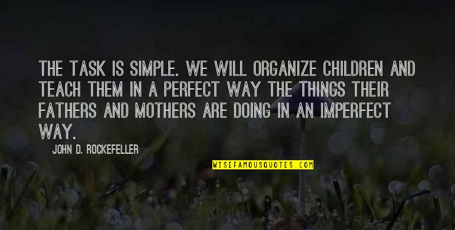 Not Perfect Mother Quotes By John D. Rockefeller: The task is simple. We will organize children