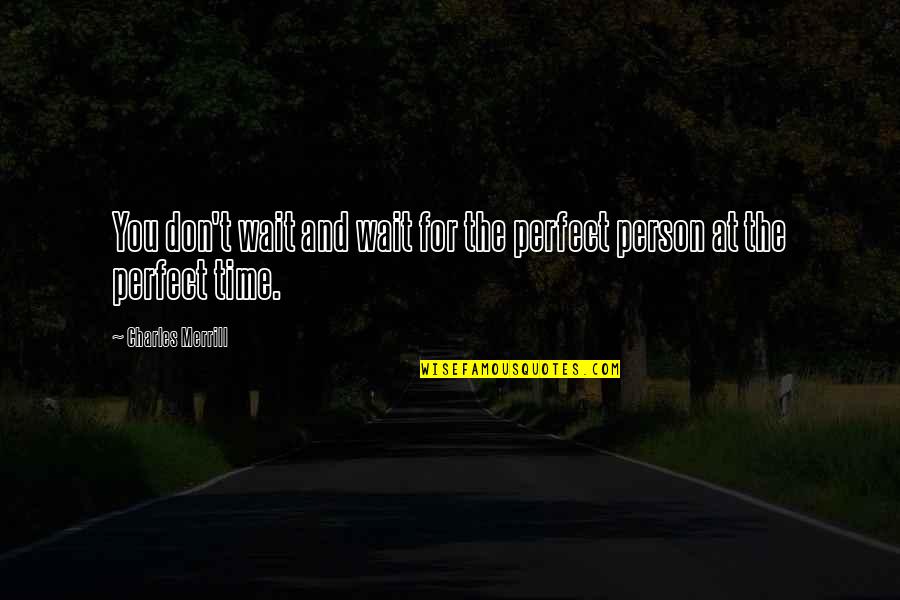 Not Perfect Person Quotes By Charles Merrill: You don't wait and wait for the perfect