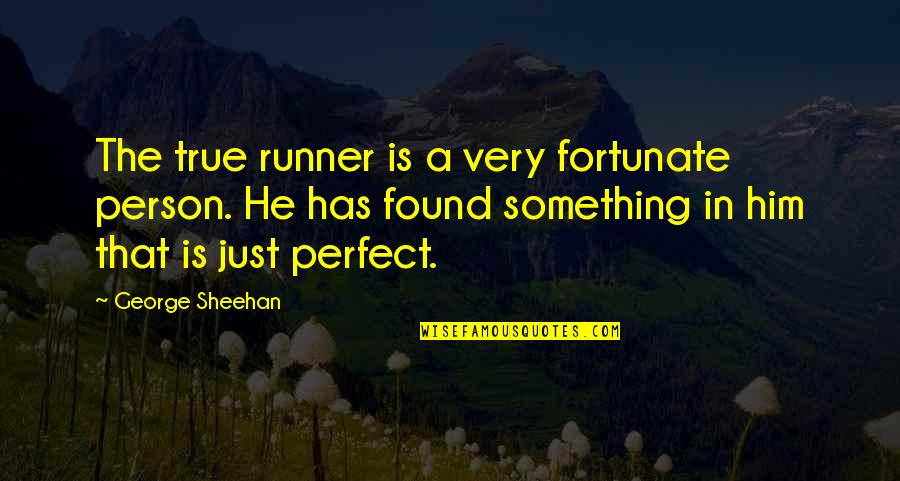 Not Perfect Person Quotes By George Sheehan: The true runner is a very fortunate person.