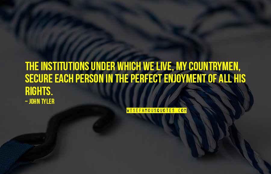 Not Perfect Person Quotes By John Tyler: The institutions under which we live, my countrymen,