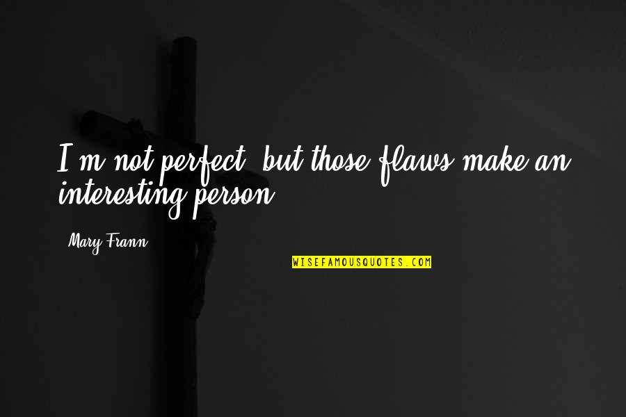 Not Perfect Person Quotes By Mary Frann: I'm not perfect, but those flaws make an