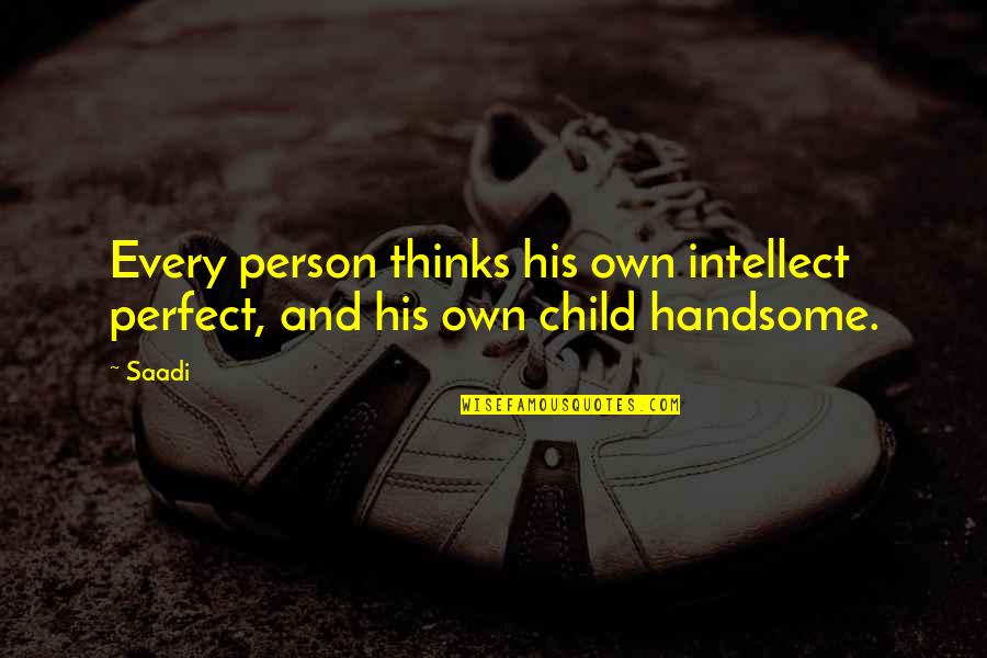 Not Perfect Person Quotes By Saadi: Every person thinks his own intellect perfect, and