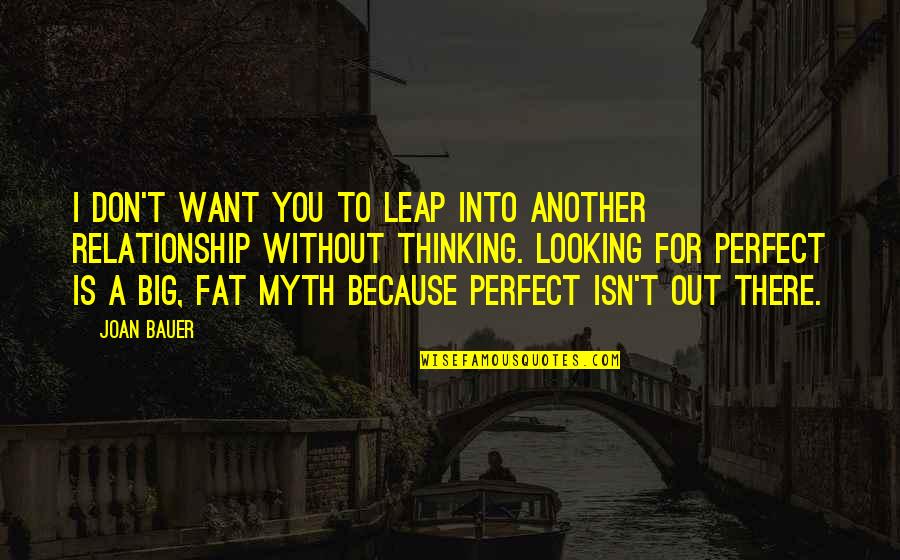 Not Perfect Relationship Quotes By Joan Bauer: I don't want you to leap into another