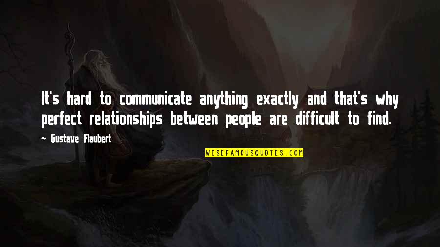 Not Perfect Relationships Quotes By Gustave Flaubert: It's hard to communicate anything exactly and that's