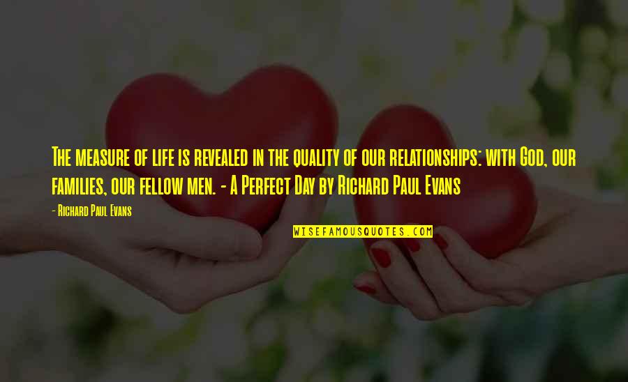 Not Perfect Relationships Quotes By Richard Paul Evans: The measure of life is revealed in the