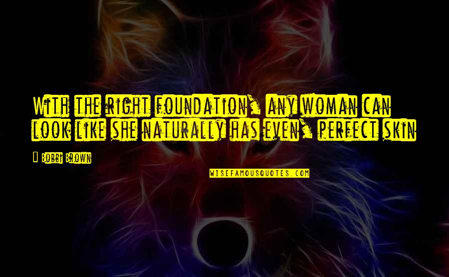 Not Perfect Skin Quotes By Bobbi Brown: With the right foundation, any woman can look