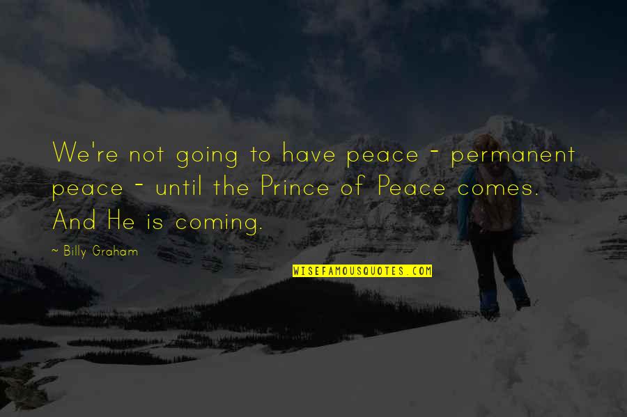 Not Permanent Quotes By Billy Graham: We're not going to have peace - permanent