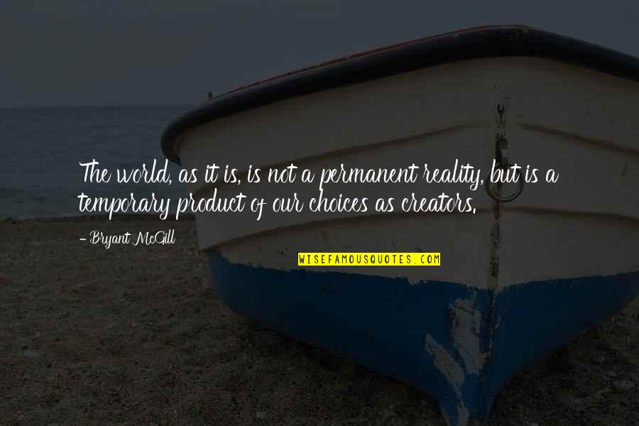 Not Permanent Quotes By Bryant McGill: The world, as it is, is not a Not Permanent Quotes By Bryant McGill: The world, as it is, is not a
