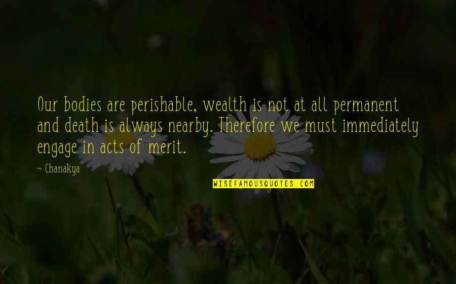 Not Permanent Quotes By Chanakya: Our bodies are perishable, wealth is not at