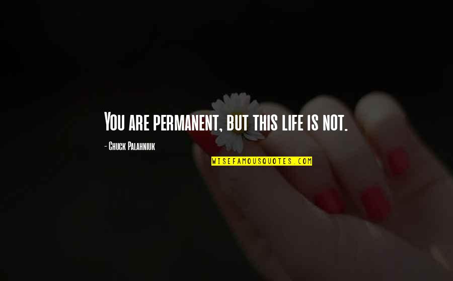 Not Permanent Quotes By Chuck Palahniuk: You are permanent, but this life is not.