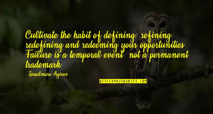 Not Permanent Quotes By Israelmore Ayivor: Cultivate the habit of defining, refining, redefining and