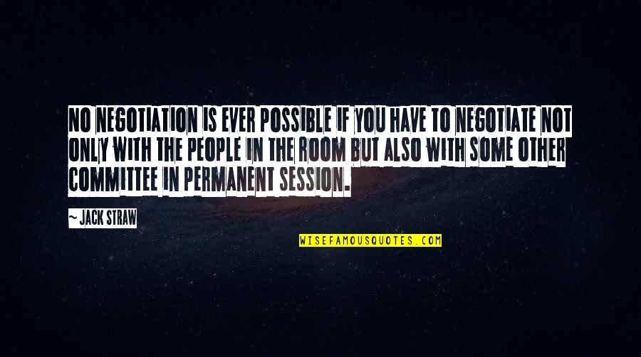 Not Permanent Quotes By Jack Straw: No negotiation is ever possible if you have Not Permanent Quotes By Jack Straw: No negotiation is ever possible if you have