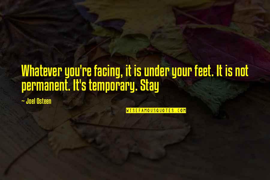 Not Permanent Quotes By Joel Osteen: Whatever you're facing, it is under your feet.