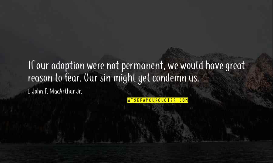 Not Permanent Quotes By John F. MacArthur Jr.: If our adoption were not permanent, we would