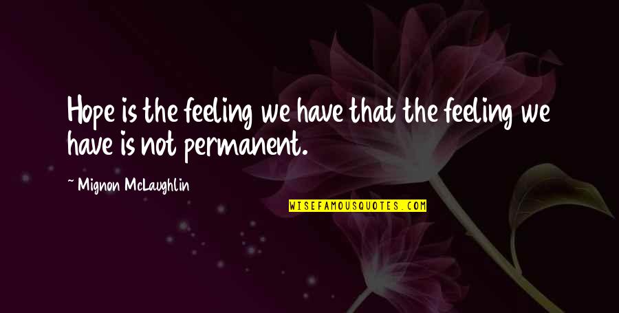 Not Permanent Quotes By Mignon McLaughlin: Hope is the feeling we have that the