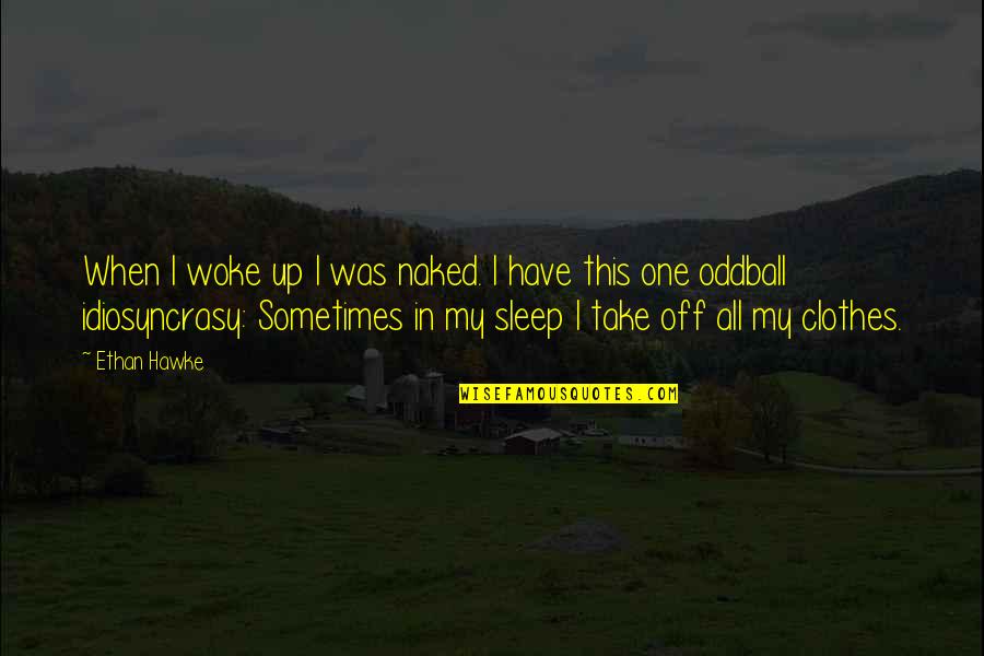 Not Phased Quotes By Ethan Hawke: When I woke up I was naked. I