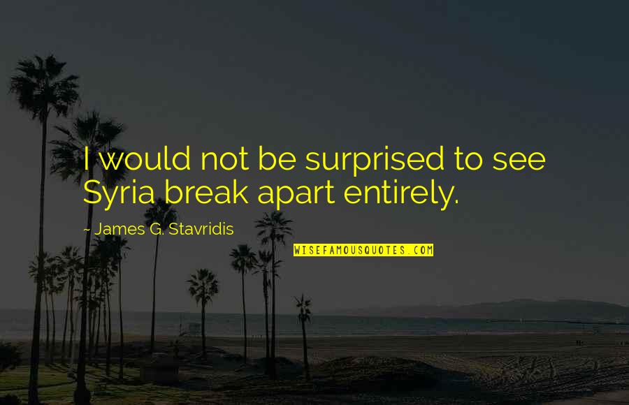 Not Phased Quotes By James G. Stavridis: I would not be surprised to see Syria Not Phased Quotes By James G. Stavridis: I would not be surprised to see Syria